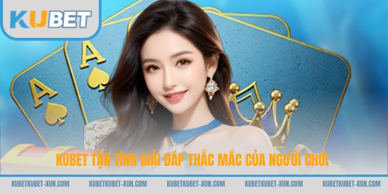 Kubet tận tình giải đáp thắc mắc của người chơi